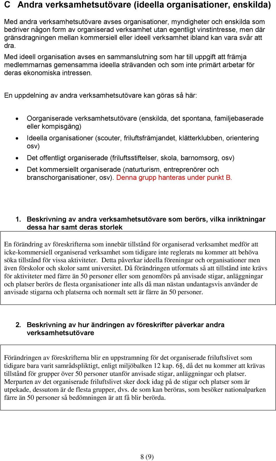 Med ideell organisation avses en sammanslutning som har till uppgift att främja medlemmarnas gemensamma ideella strävanden och som inte primärt arbetar för deras ekonomiska intressen.