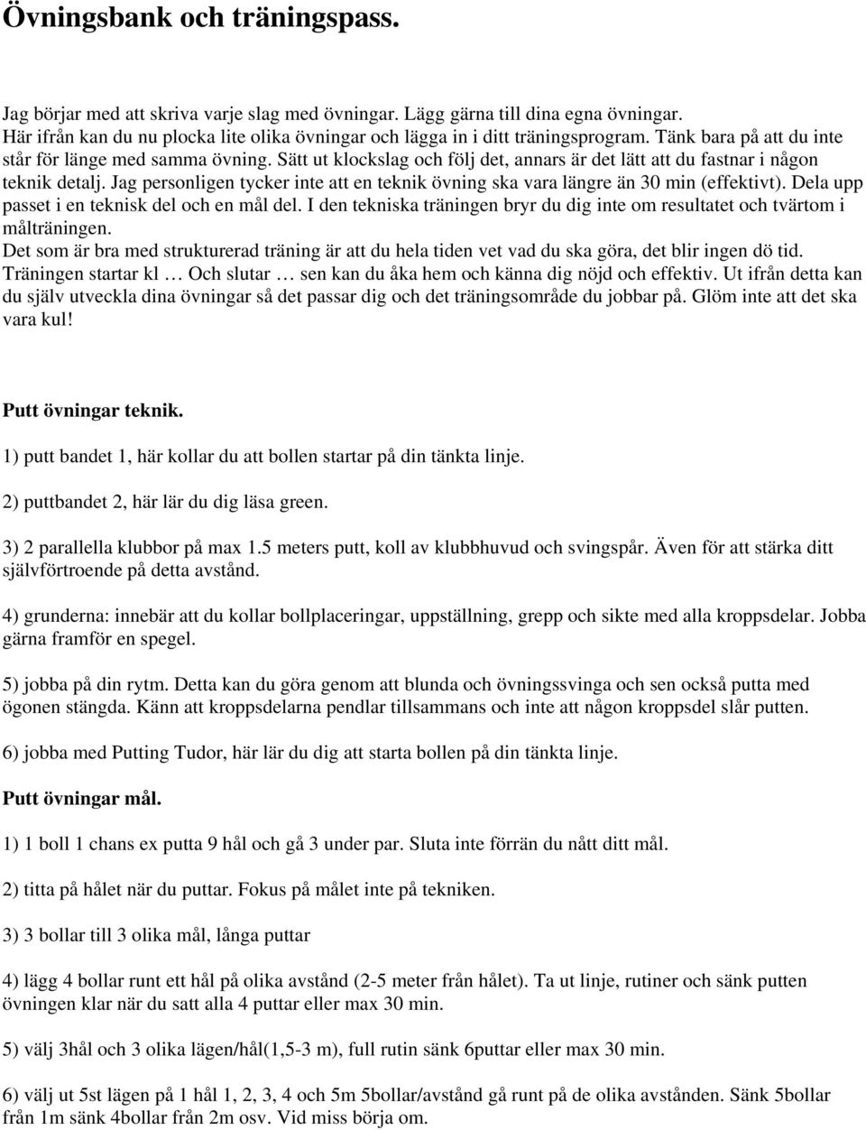 Jag personligen tycker inte att en teknik övning ska vara längre än 30 min (effektivt). Dela upp passet i en teknisk del och en mål del.