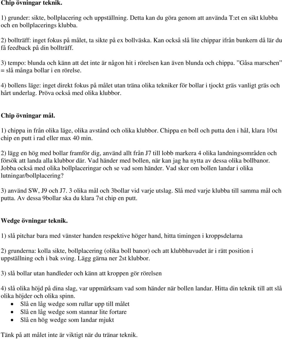 3) tempo: blunda och känn att det inte är någon hit i rörelsen kan även blunda och chippa. Gåsa marschen = slå många bollar i en rörelse.