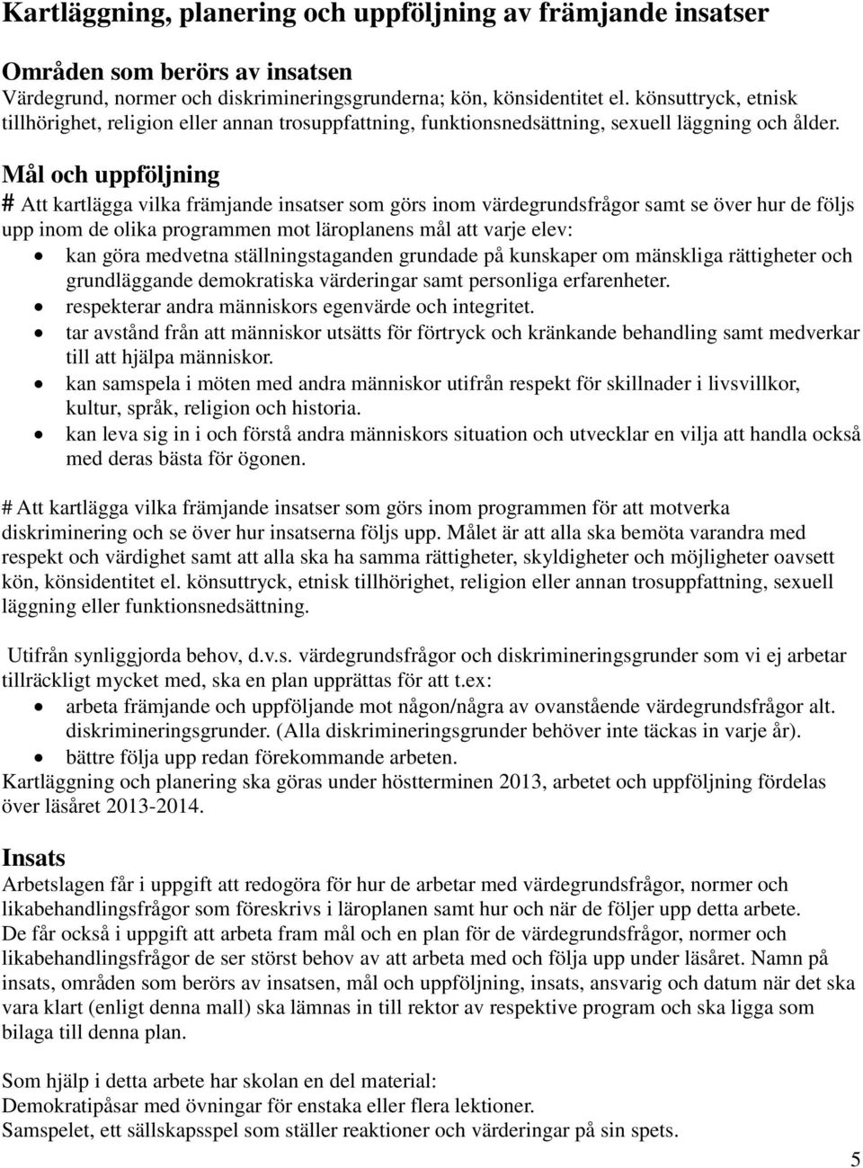 Mål och uppföljning # Att kartlägga vilka främjande insatser som görs inom värdegrundsfrågor samt se över hur de följs upp inom de olika programmen mot läroplanens mål att varje elev: kan göra