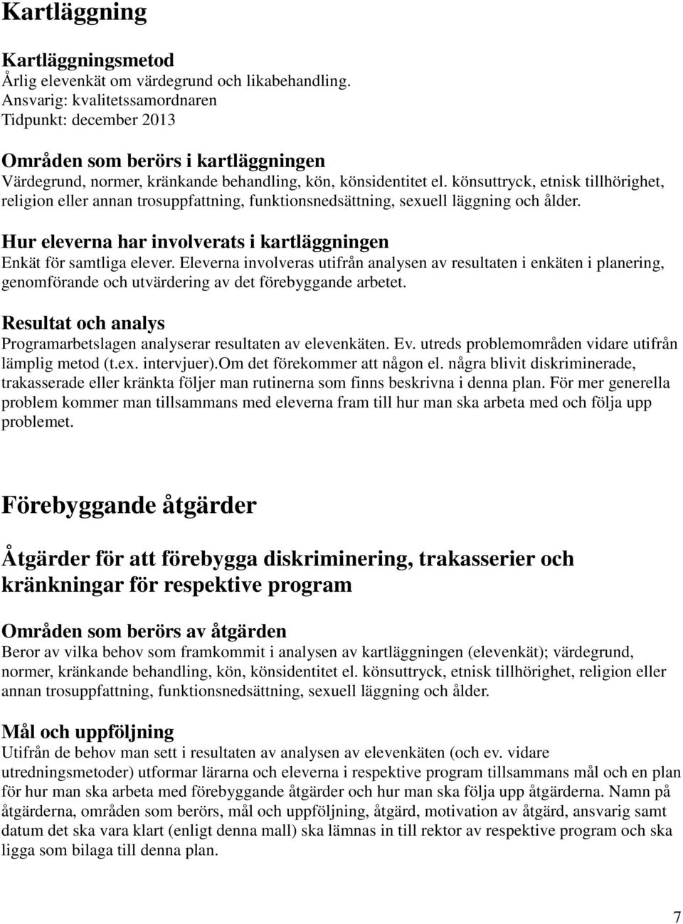 könsuttryck, etnisk tillhörighet, religion eller annan trosuppfattning, funktionsnedsättning, sexuell läggning och ålder. Hur eleverna har involverats i kartläggningen Enkät för samtliga elever.