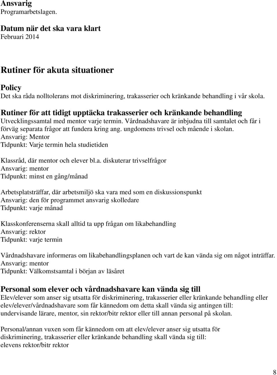 Rutiner för att tidigt upptäcka trakasserier och kränkande behandling Utvecklingssamtal med mentor varje termin.