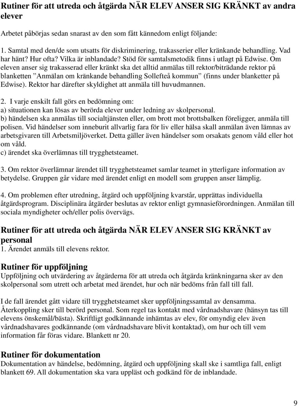 Om eleven anser sig trakasserad eller kränkt ska det alltid anmälas till rektor/biträdande rektor på blanketten Anmälan om kränkande behandling Sollefteå kommun (finns under blanketter på Edwise).