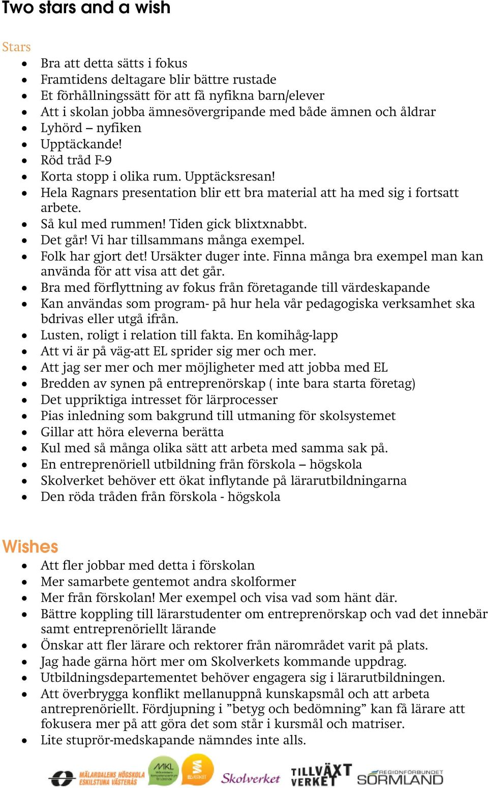 Tiden gick blixtxnabbt. Det går! Vi har tillsammans många exempel. Folk har gjort det! Ursäkter duger inte. Finna många bra exempel man kan använda för att visa att det går.