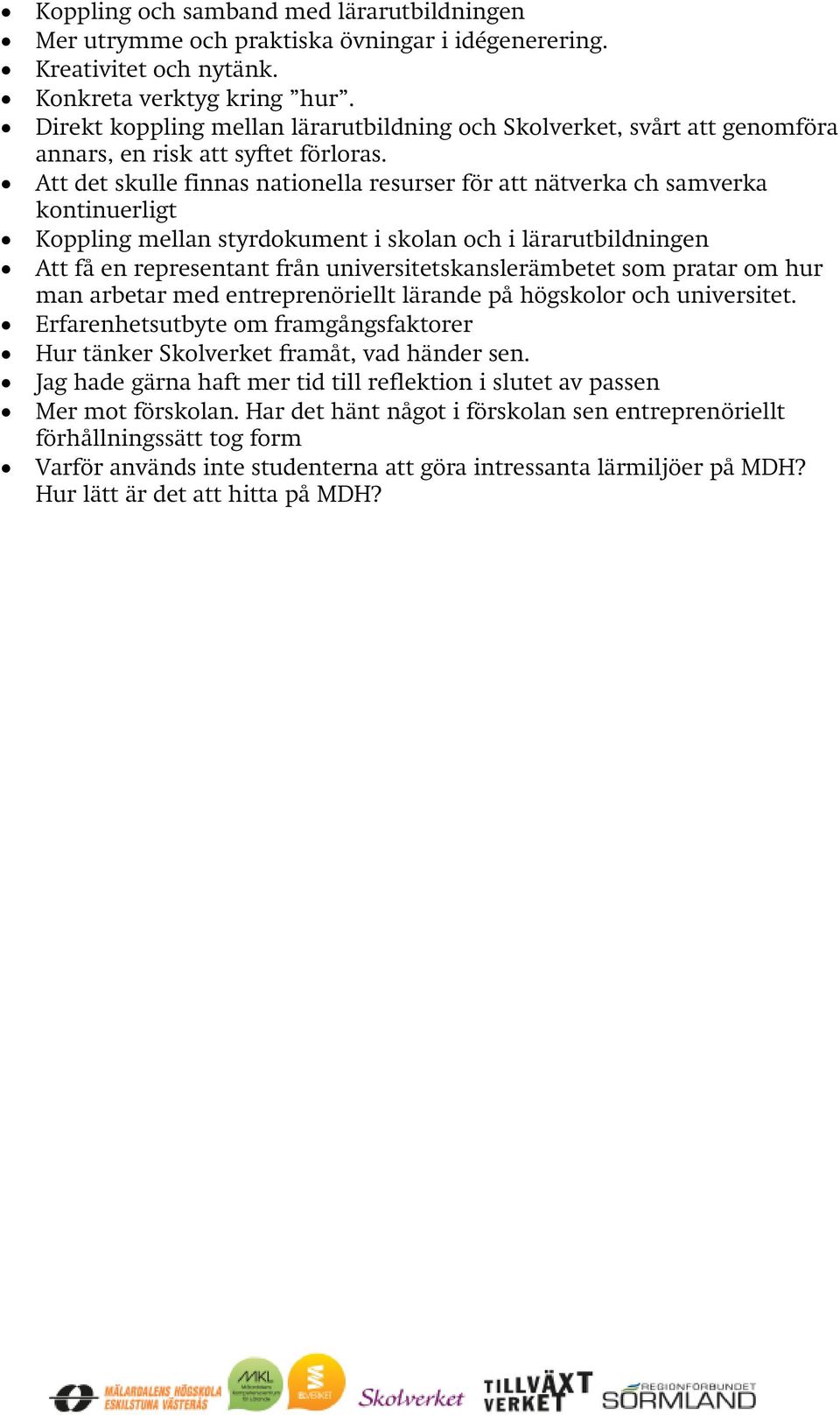 Att det skulle finnas nationella resurser för att nätverka ch samverka kontinuerligt Koppling mellan styrdokument i skolan och i lärarutbildningen Att få en representant från