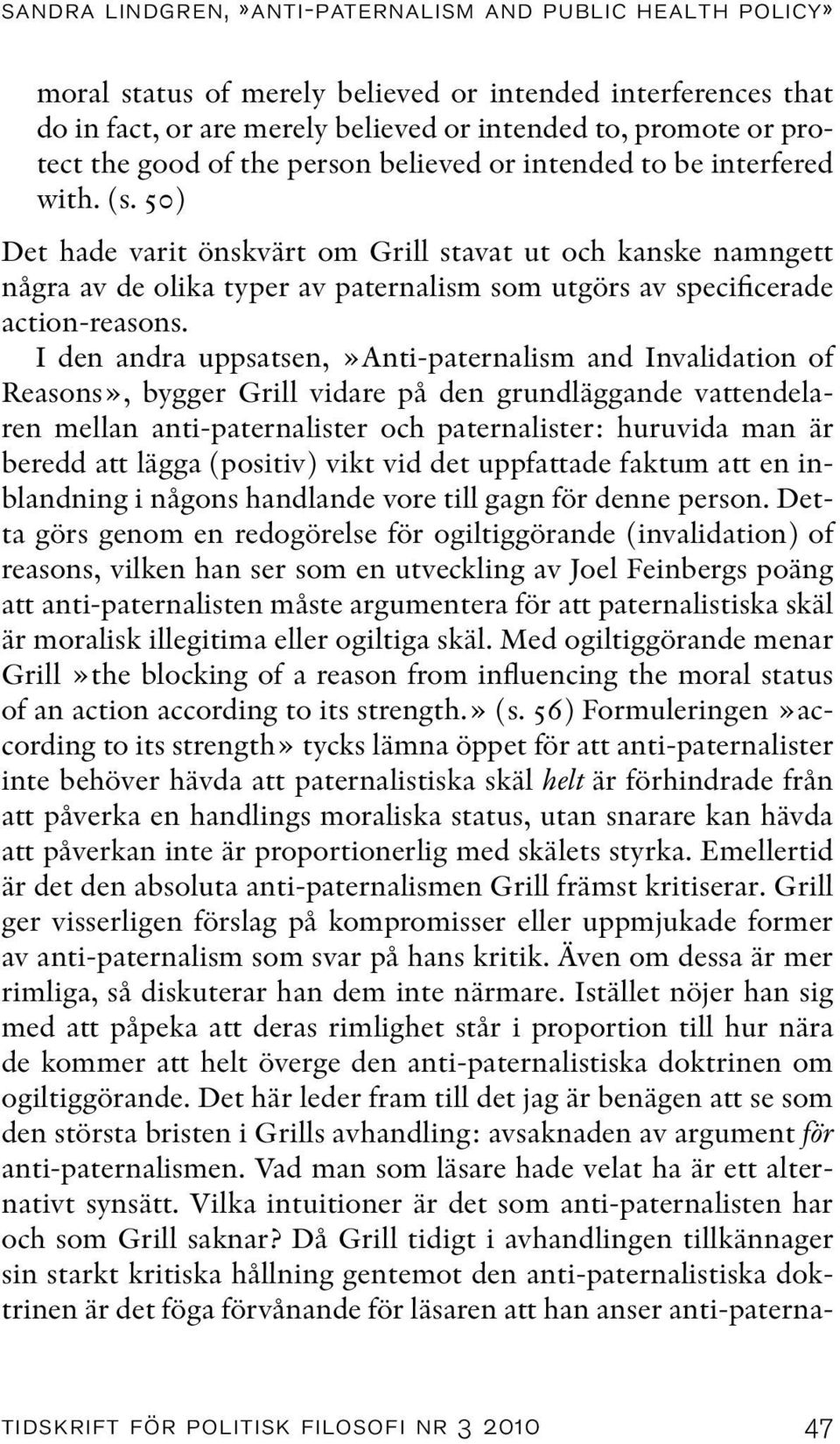 50) Det hade varit önskvärt om Grill stavat ut och kanske namngett några av de olika typer av paternalism som utgörs av specificerade action-reasons.