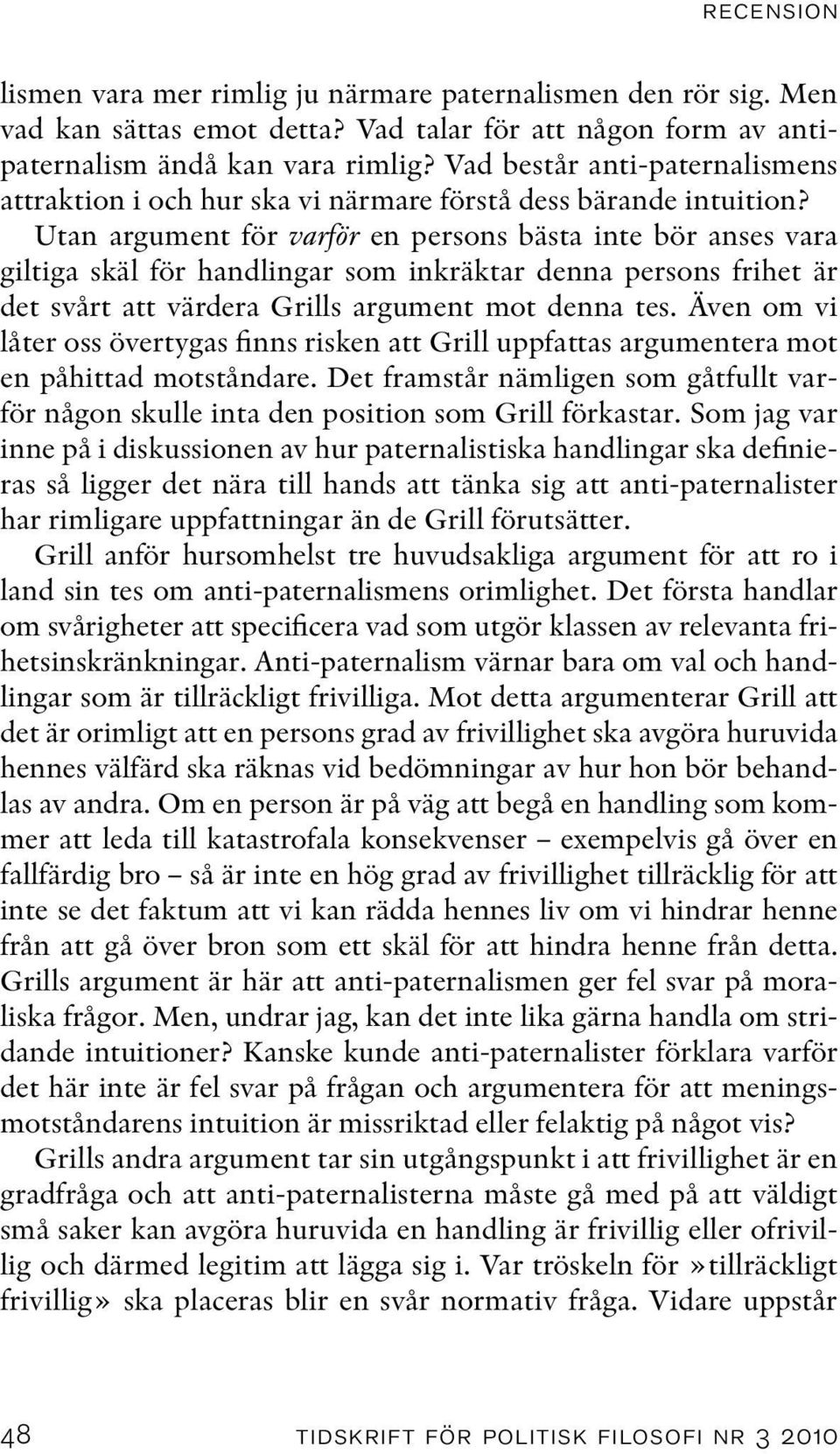 Utan argument för varför en persons bästa inte bör anses vara giltiga skäl för handlingar som inkräktar denna persons frihet är det svårt att värdera Grills argument mot denna tes.