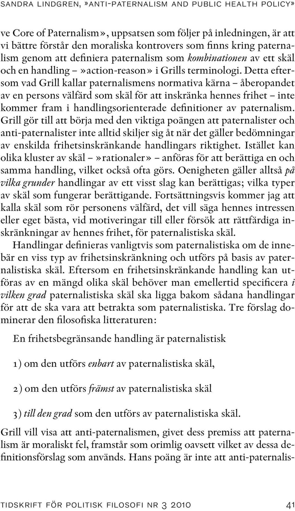 Detta eftersom vad Grill kallar paternalismens normativa kärna åberopandet av en persons välfärd som skäl för att inskränka hennes frihet inte kommer fram i handlingsorienterade definitioner av