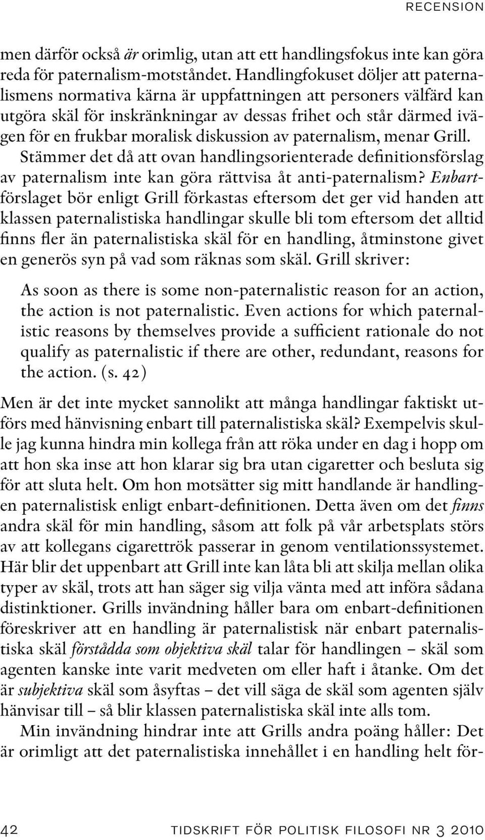 diskussion av paternalism, menar Grill. Stämmer det då att ovan handlingsorienterade definitionsförslag av paternalism inte kan göra rättvisa åt anti-paternalism?