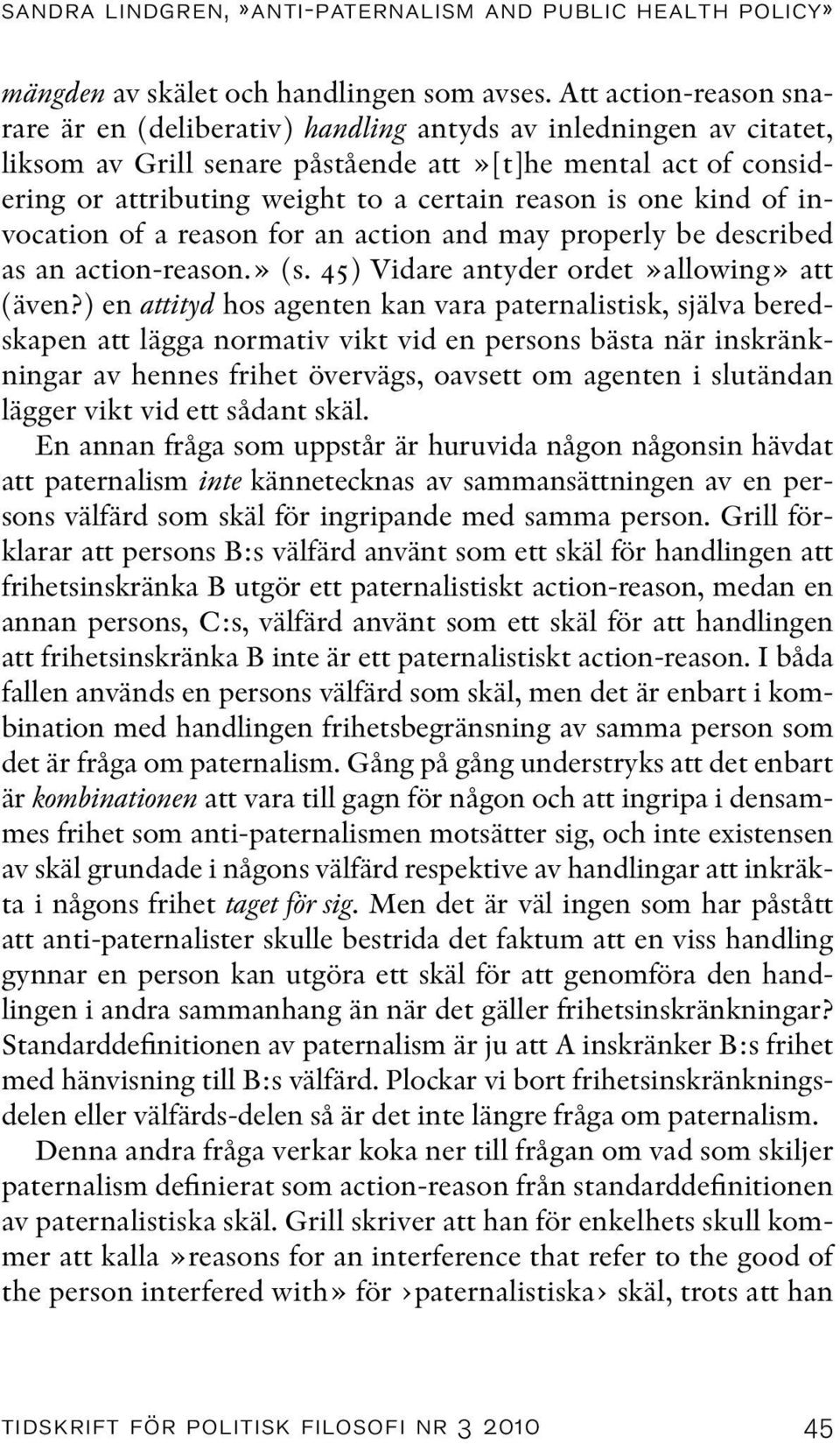 is one kind of invocation of a reason for an action and may properly be described as an action-reason.» (s. 45) Vidare antyder ordet»allowing» att (även?