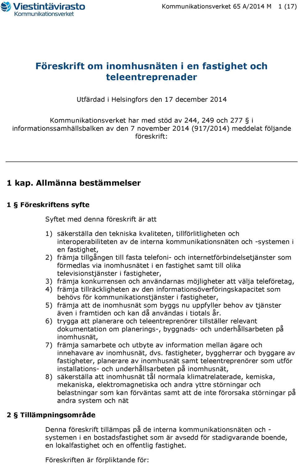 Allmänna bestämmelser 1 Föreskriftens syfte Syftet med denna föreskrift är att 1) säkerställa den tekniska kvaliteten, tillförlitligheten och interoperabiliteten av de interna kommunikationsnäten och