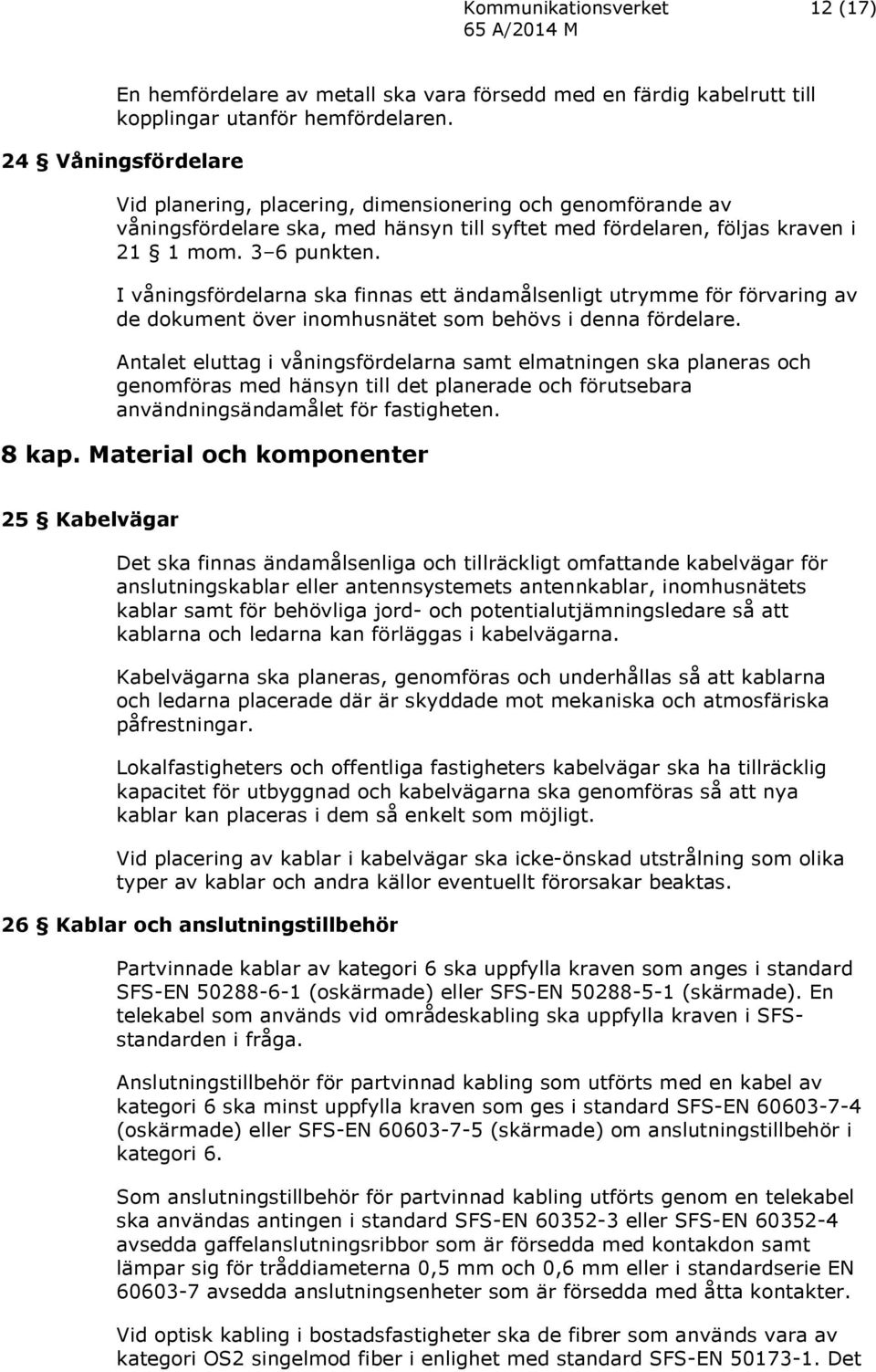 I våningsfördelarna ska finnas ett ändamålsenligt utrymme för förvaring av de dokument över inomhusnätet som behövs i denna fördelare.