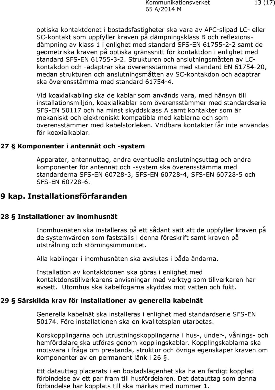 Strukturen och anslutningsmåtten av LCkontakdon och -adaptrar ska överensstämma med standard EN 61754-20, medan strukturen och anslutningsmåtten av SC-kontakdon och adaptrar ska överensstämma med