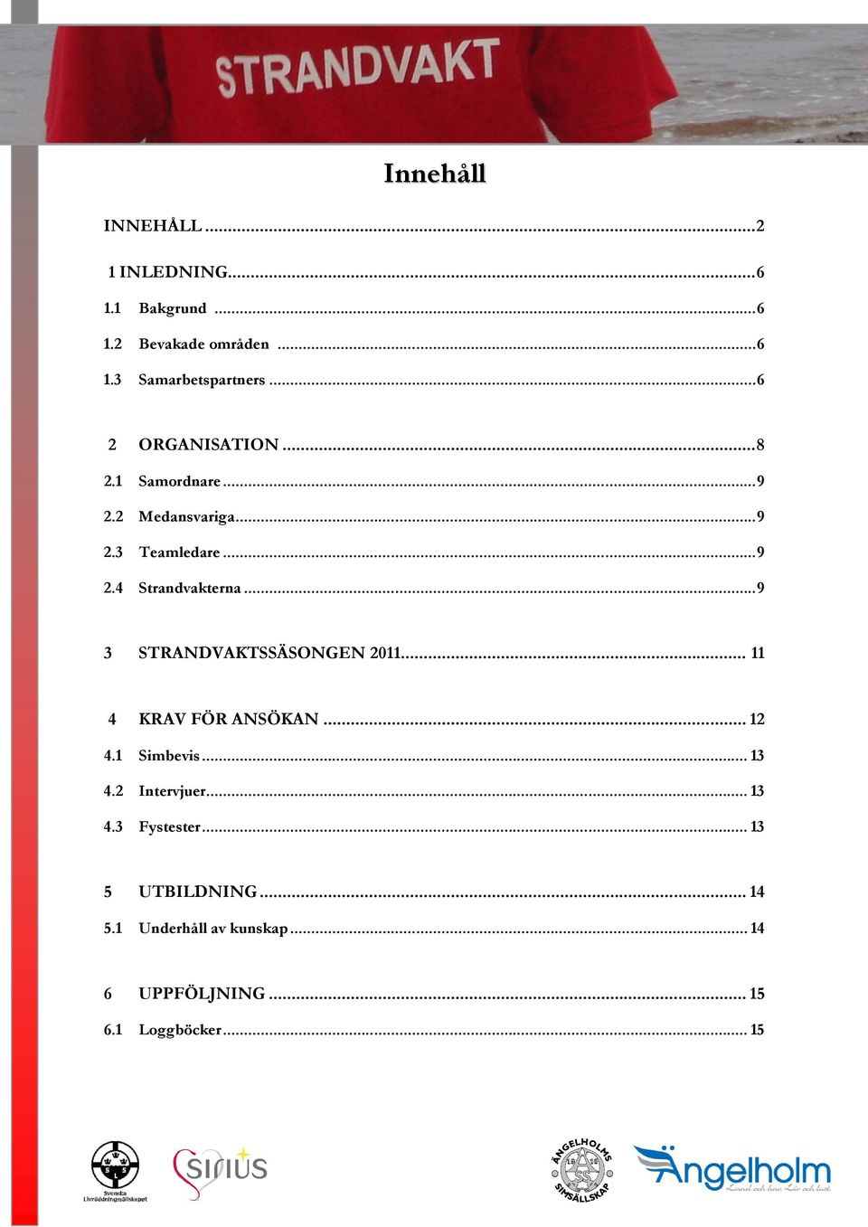 .. 9 3 STRANDVAKTSSÄSONGEN 2011... 11 4 KRAV FÖR ANSÖKAN... 12 4.1 Simbevis... 13 4.2 Intervjuer... 13 4.3 Fystester.