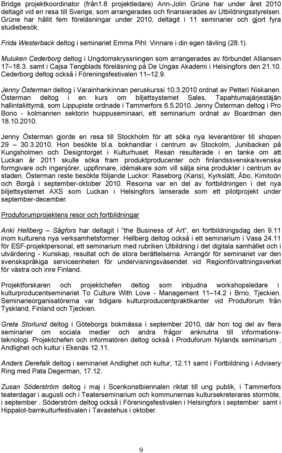 Muluken Cederborg deltog i Ungdomskryssningen som arrangerades av förbundet Alliansen 17 18.3. samt i Cajsa Tengblads föreläsning på De Ungas Akademi i Helsingfors den 21.10.