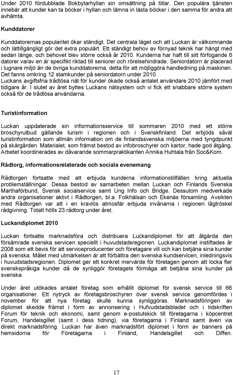 Ett ständigt behov av förnyad teknik har hängt med sedan länge, och behovet blev större också år 2010.