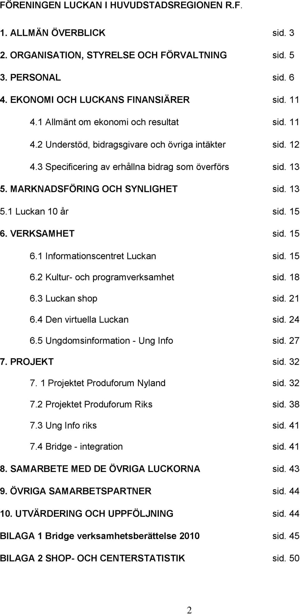 15 6. VERKSAMHET sid. 15 6.1 Informationscentret Luckan sid. 15 6.2 Kultur- och programverksamhet sid. 18 6.3 Luckan shop sid. 21 6.4 Den virtuella Luckan sid. 24 6.