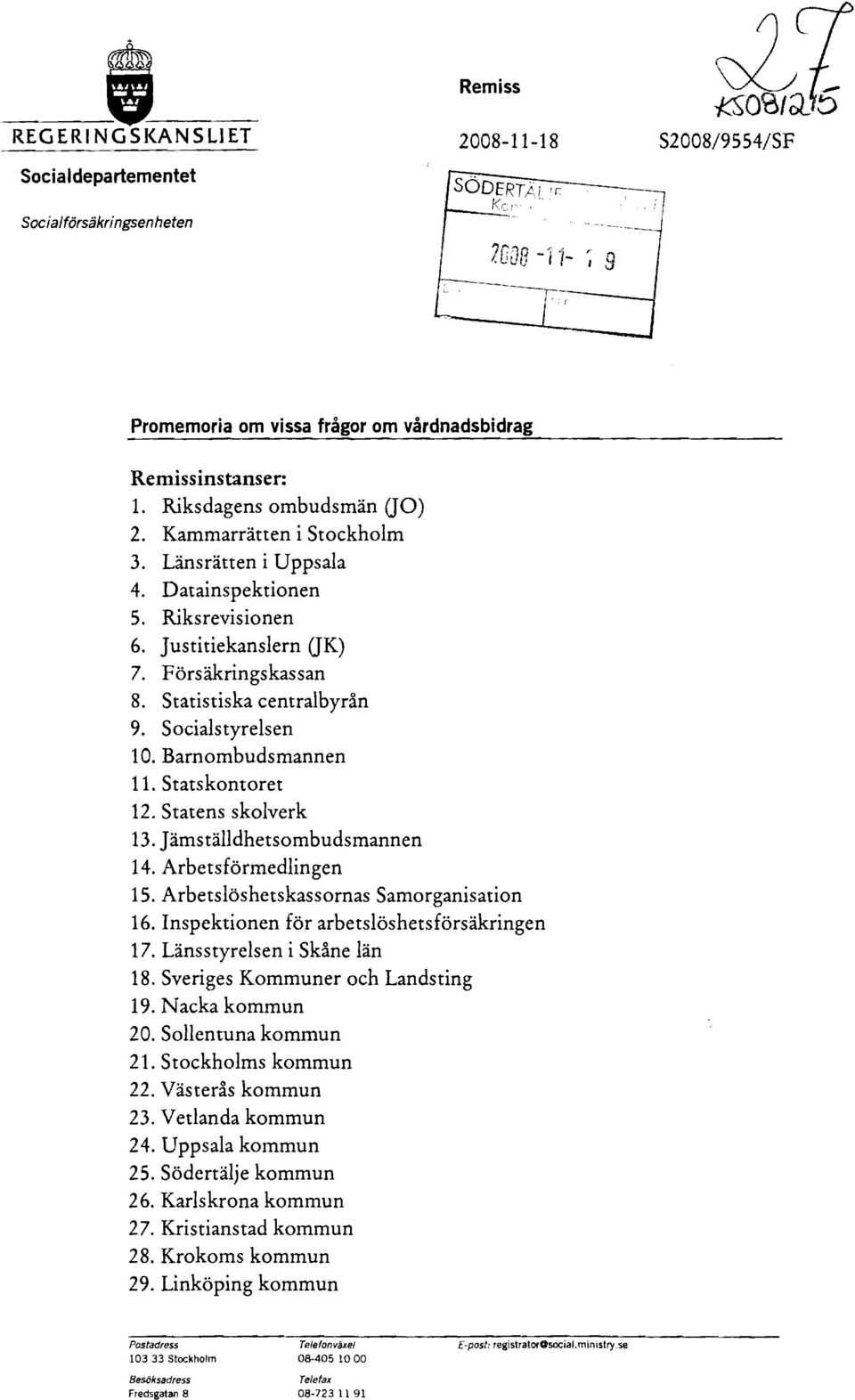 Socialstyrelsen 10. Barnombudsmannen 11. Statskontoret 12. Statens skolverk 13. Jämställdhetsombudsmannen 14. Arbetsförmedlingen 15. Arbetslöshetskassornas Samorganisation 16.