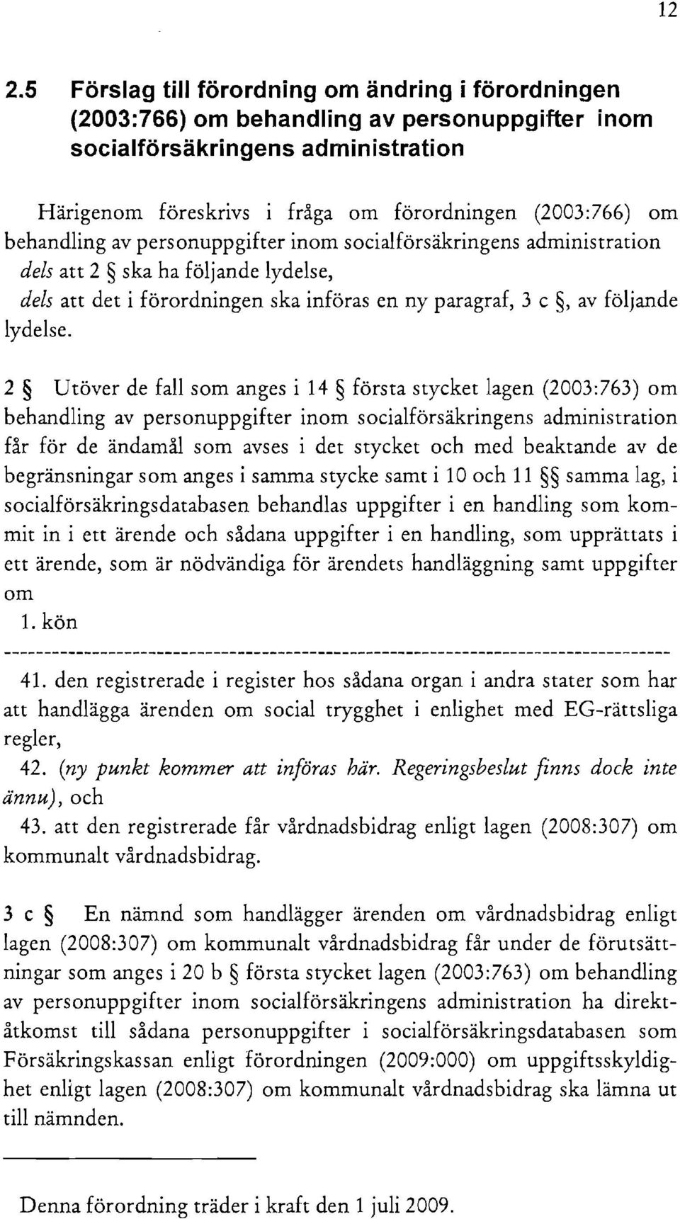 2 Utöver de fall som anges i 14 första stycket lagen (2003:763) om behandling av personuppgifter inom socialförsäkringens administration får för de ändamål som avses i det stycket och med beaktande