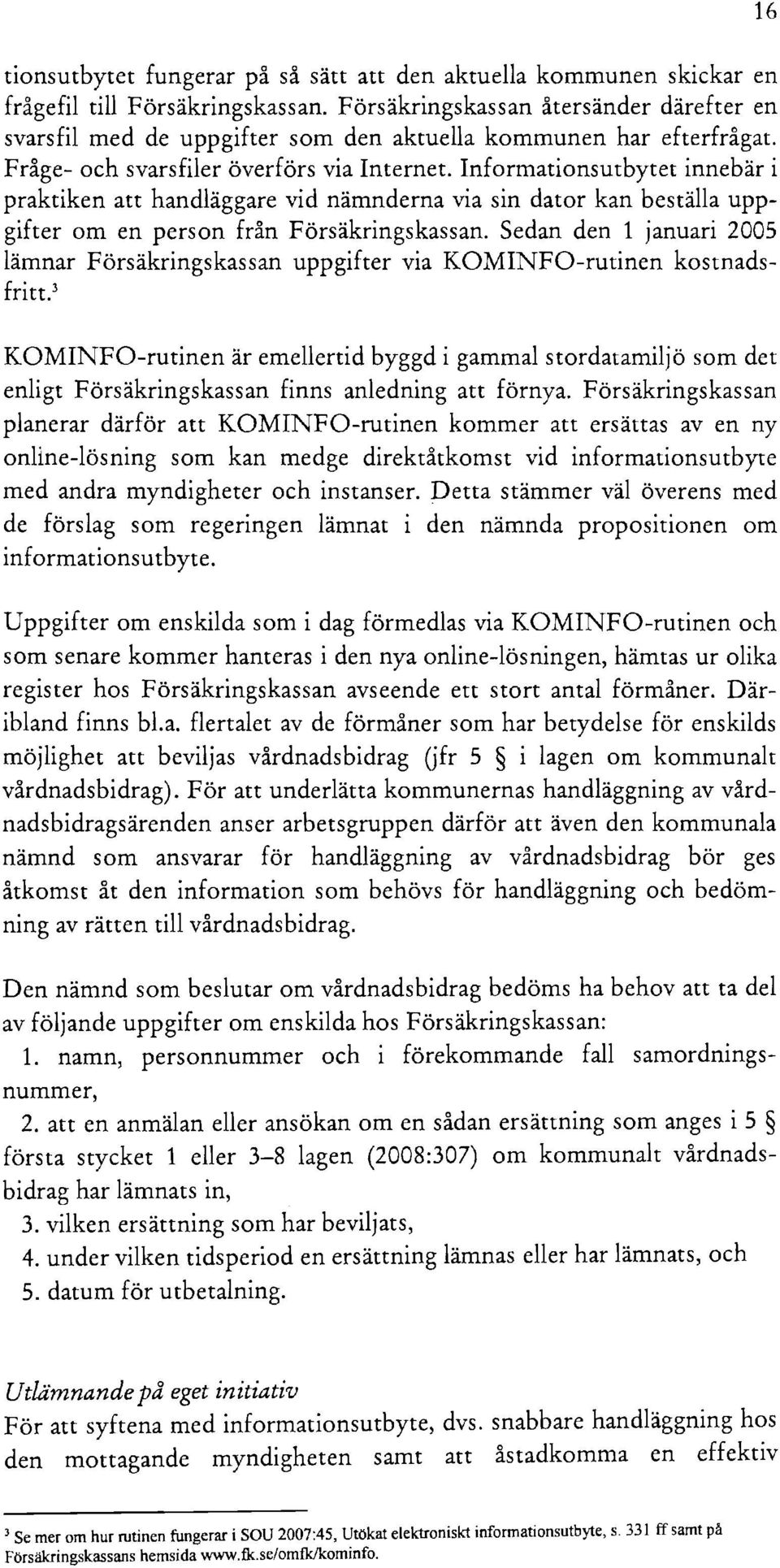 Informationsutbytet innebär i praktiken att handläggare vid nämnderna via sin dator kan beställa uppgifter om en person från Försäkringskassan.