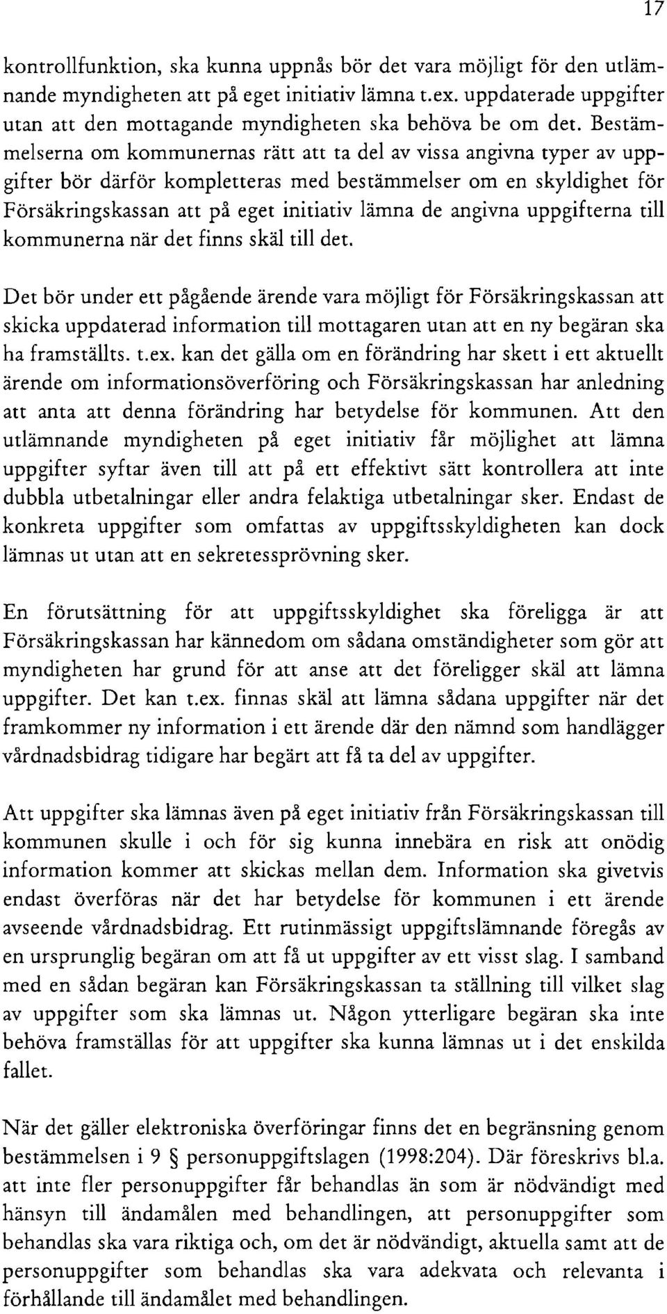 Bestämmelserna om kommunernas rätt att ta del av vissa angivna typer av uppgifter bör därför kompletteras med bestämmelser om en skyldighet för Försäkringskassan att på eget initiativ lämna de