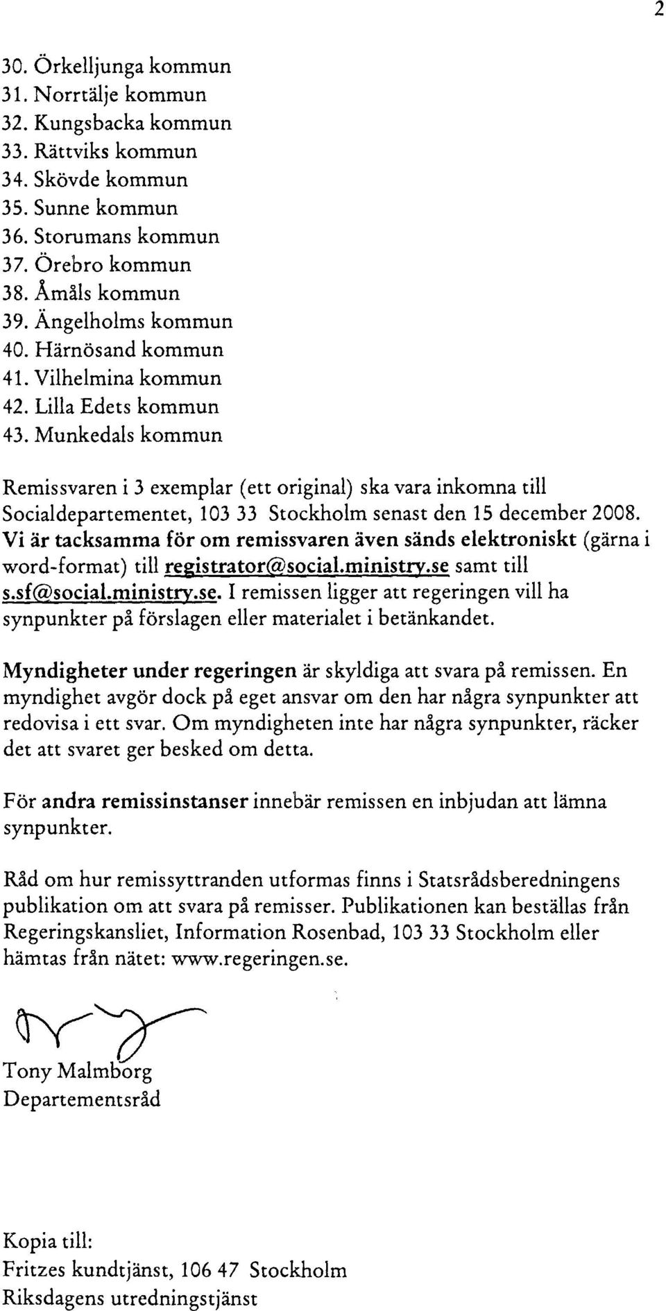 Munkedals kommun Remissvaren i 3 exemplar (ett original) ska vara inkomna till Socialdepartementet, 103 33 Stockholm senast den 15 december 2008.