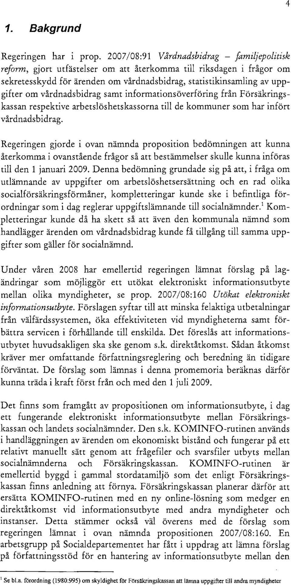 vårdnadsbidrag samt informationsöverföring från Försäkringskassan respektive arbetslöshetskassorna till de kommuner som har infört vårdnadsbidrag.