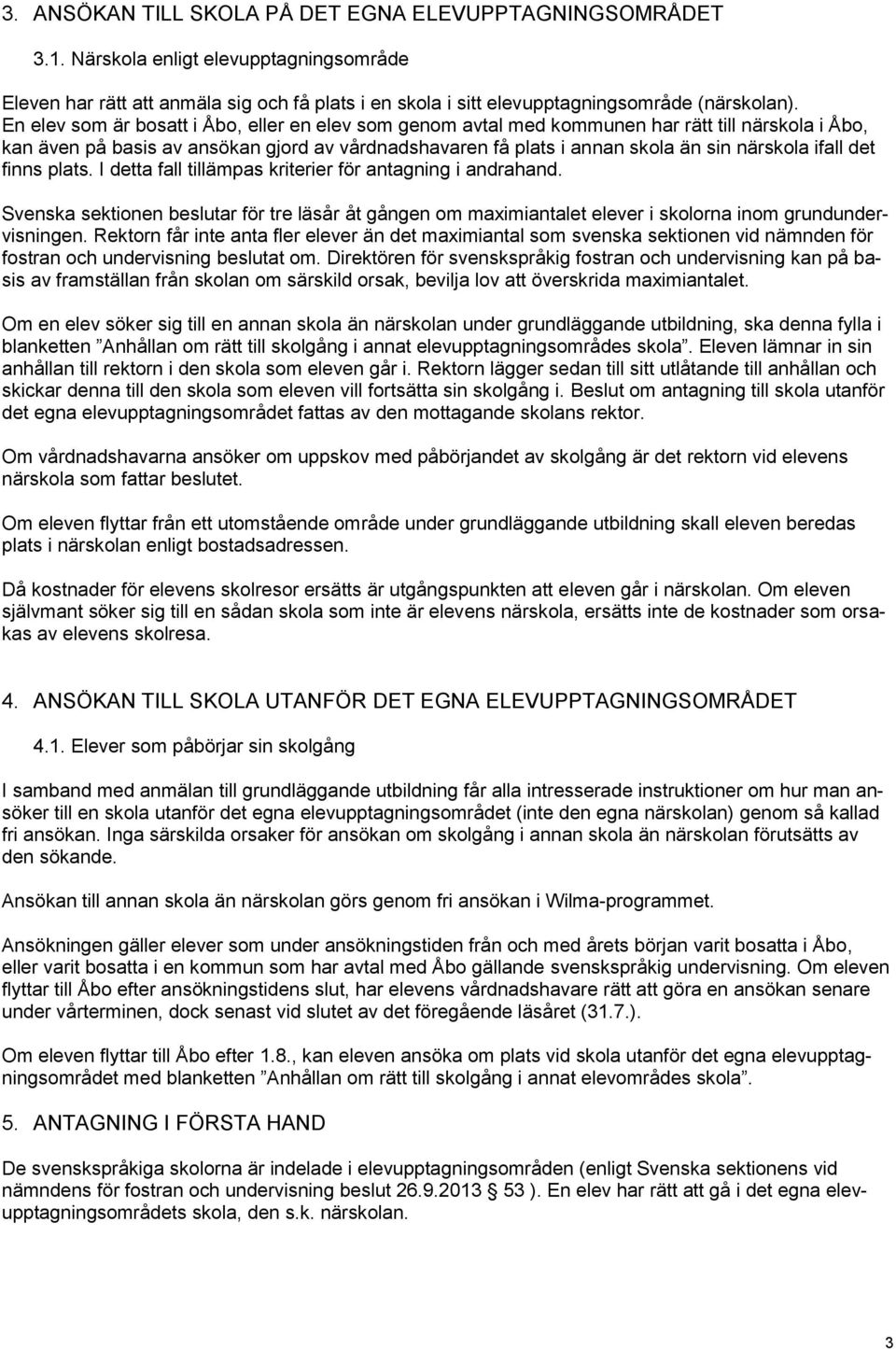 ifall det finns plats. I detta fall tillämpas kriterier för antagning i andrahand. Svenska sektionen beslutar för tre läsår åt gången om maximiantalet elever i skolorna inom grundundervisningen.