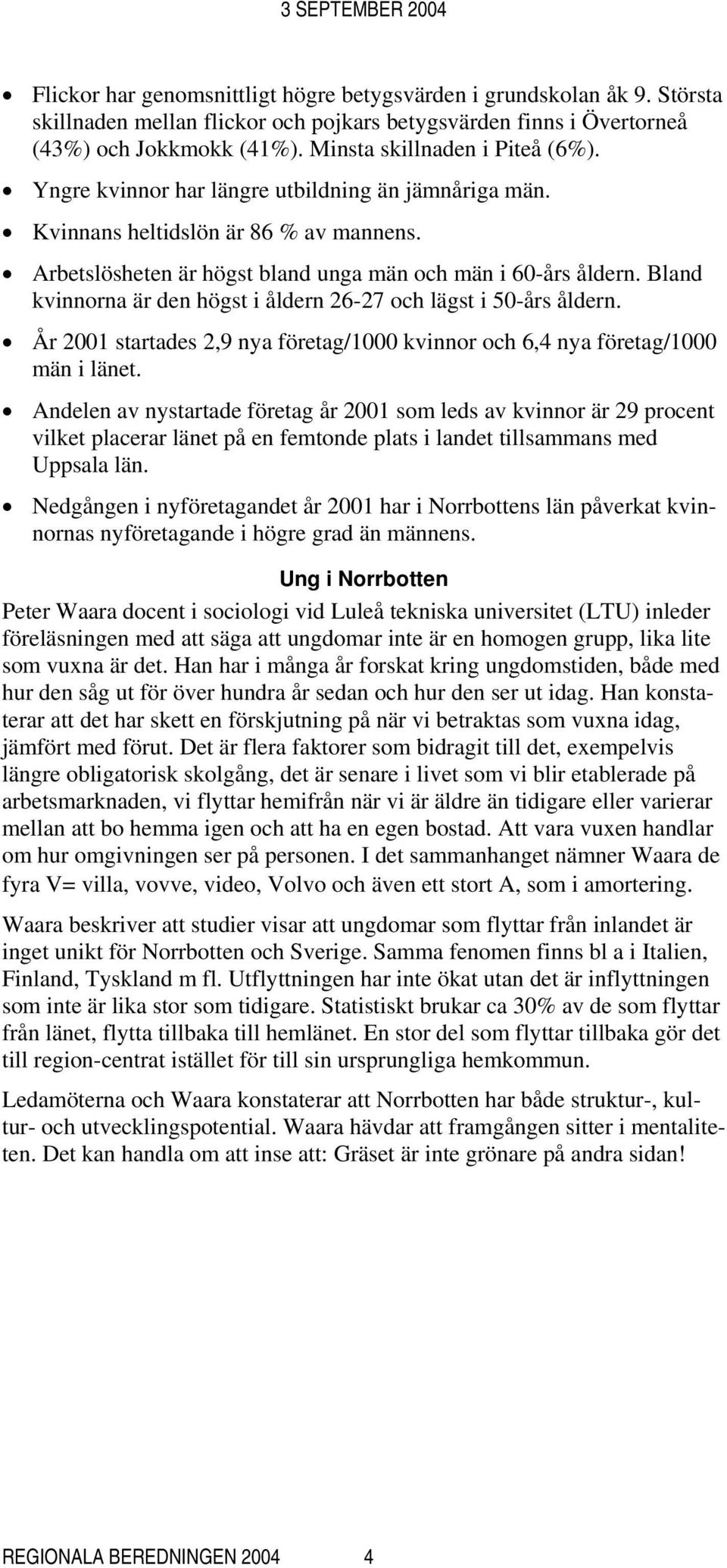 Bland kvinnorna är den högst i åldern 26-27 och lägst i 50-års åldern. År 2001 startades 2,9 nya företag/1000 kvinnor och 6,4 nya företag/1000 män i länet.