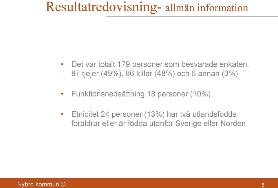 Funktionsnedsättning 18 personer (10%) Etnicitet 24 personer (13%) har två