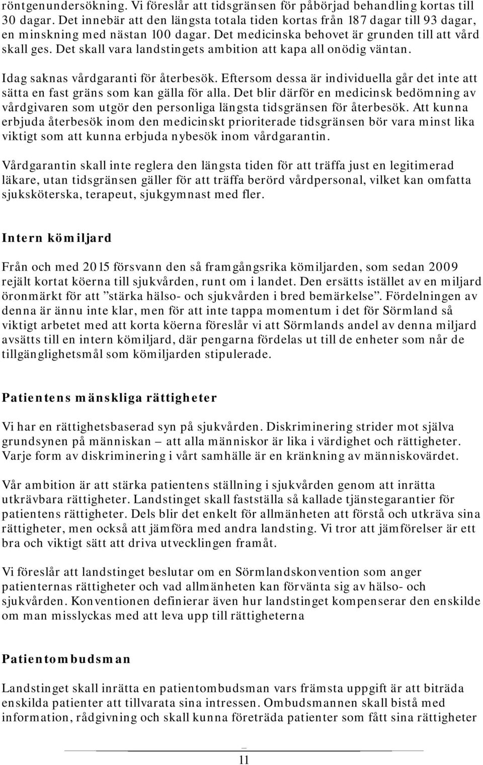 Det skall vara landstingets ambition att kapa all onödig väntan. Idag saknas vårdgaranti för återbesök. Eftersom dessa är individuella går det inte att sätta en fast gräns som kan gälla för alla.