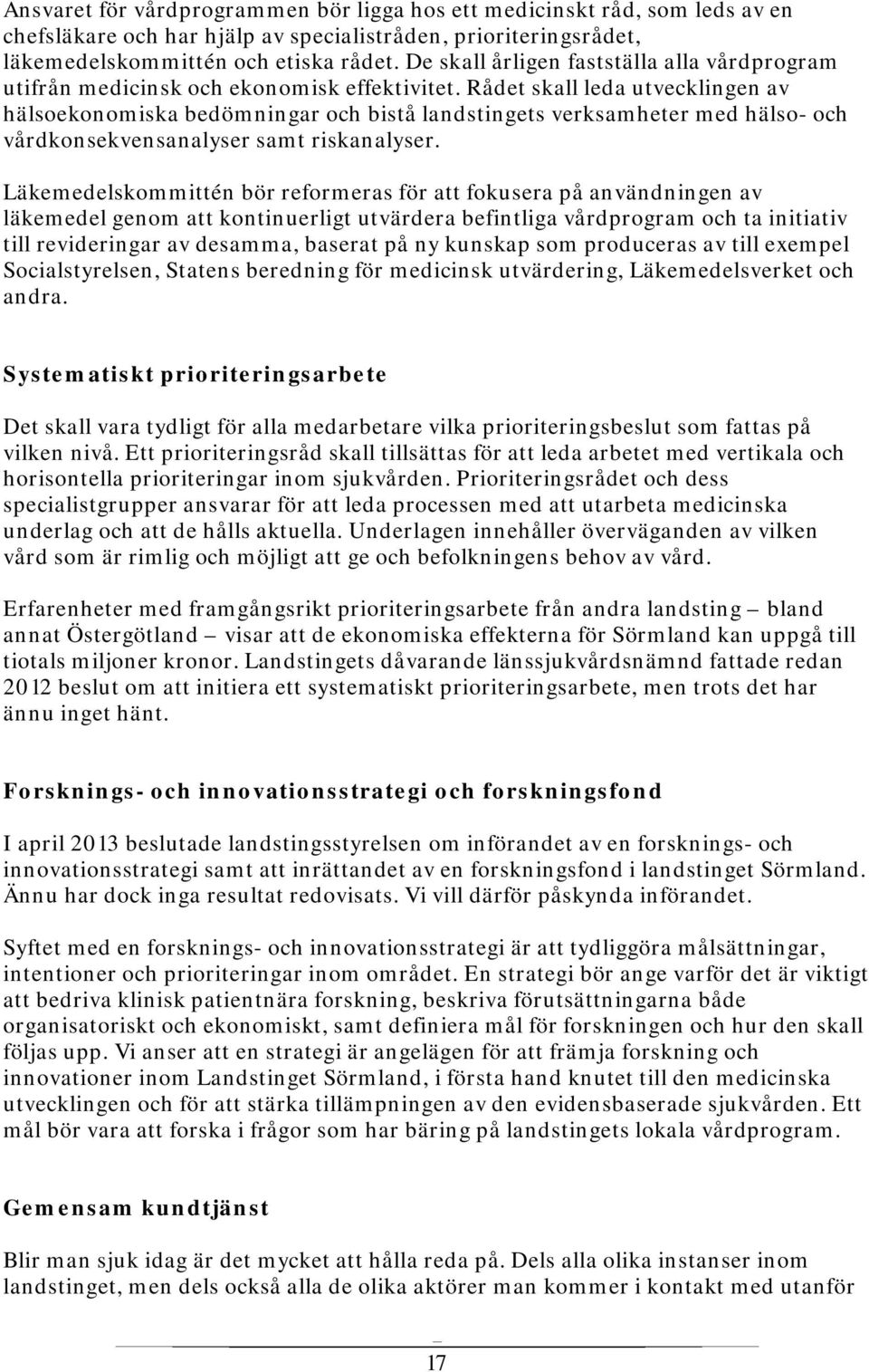 Rådet skall leda utvecklingen av hälsoekonomiska bedömningar och bistå landstingets verksamheter med hälso- och vårdkonsekvensanalyser samt riskanalyser.