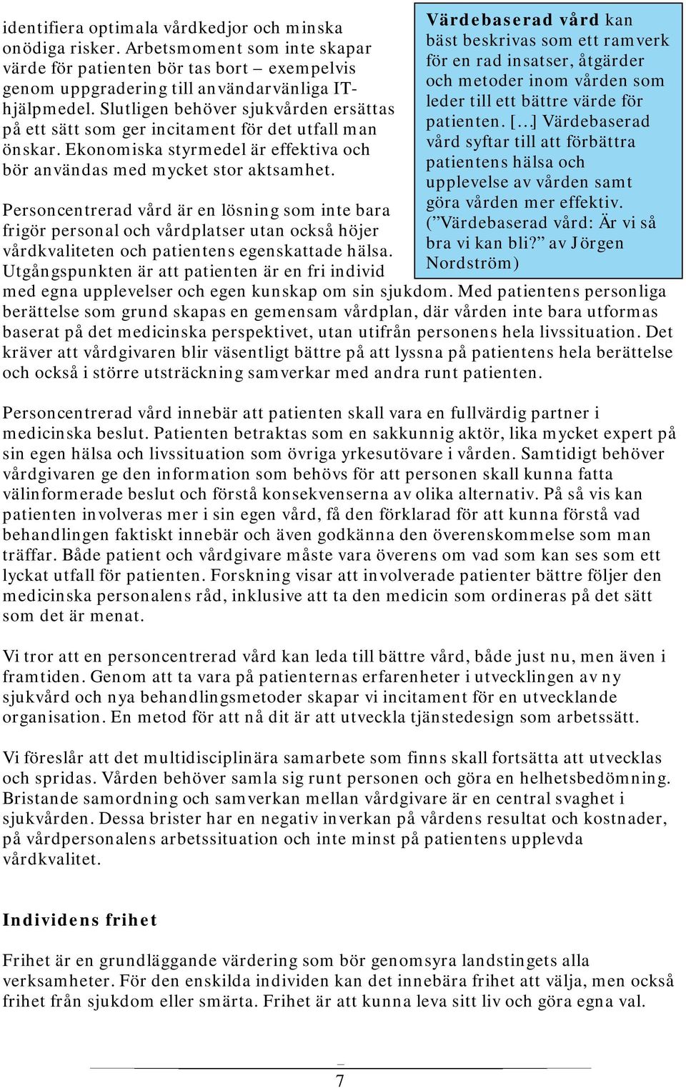 Personcentrerad vård är en lösning som inte bara frigör personal och vårdplatser utan också höjer vårdkvaliteten och patientens egenskattade hälsa.