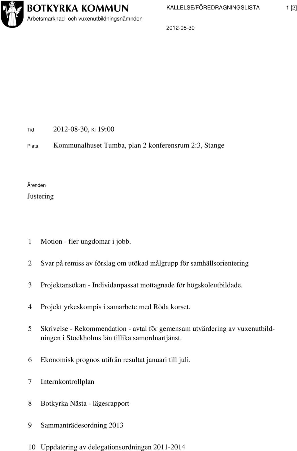 2 Svar på remiss av förslag om utökad målgrupp för samhällsorientering 3 Projektansökan - Individanpassat mottagnade för högskoleutbildade.