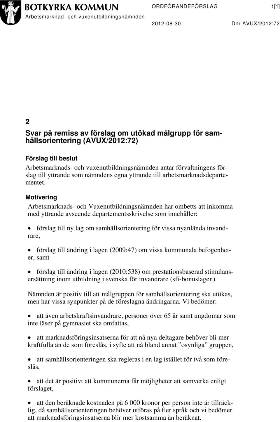 Motivering Arbetsmarknads- och Vuxenutbildningsnämnden har ombetts att inkomma med yttrande avseende departementsskrivelse som innehåller: förslag till ny lag om samhällsorientering för vissa