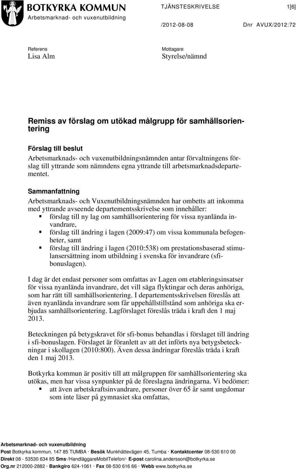 Sammanfattning Arbetsmarknads- och Vuxenutbildningsnämnden har ombetts att inkomma med yttrande avseende departementsskrivelse som innehåller: förslag till ny lag om samhällsorientering för vissa