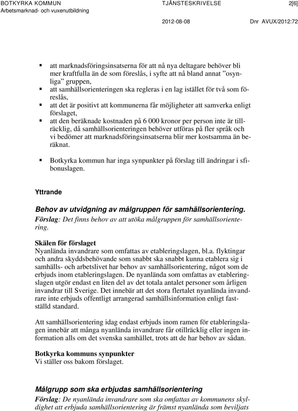 enligt förslaget, att den beräknade kostnaden på 6 000 kronor per person inte är tillräcklig, då samhällsorienteringen behöver utföras på fler språk och vi bedömer att marknadsföringsinsatserna blir