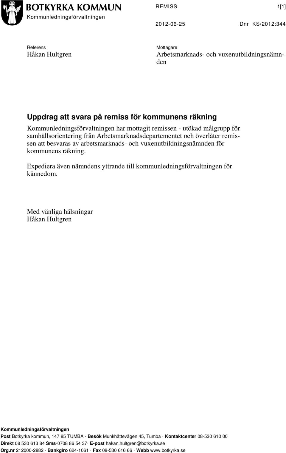 vuxenutbildningsnämnden för kommunens räkning. Expediera även nämndens yttrande till kommunledningsförvaltningen för kännedom.