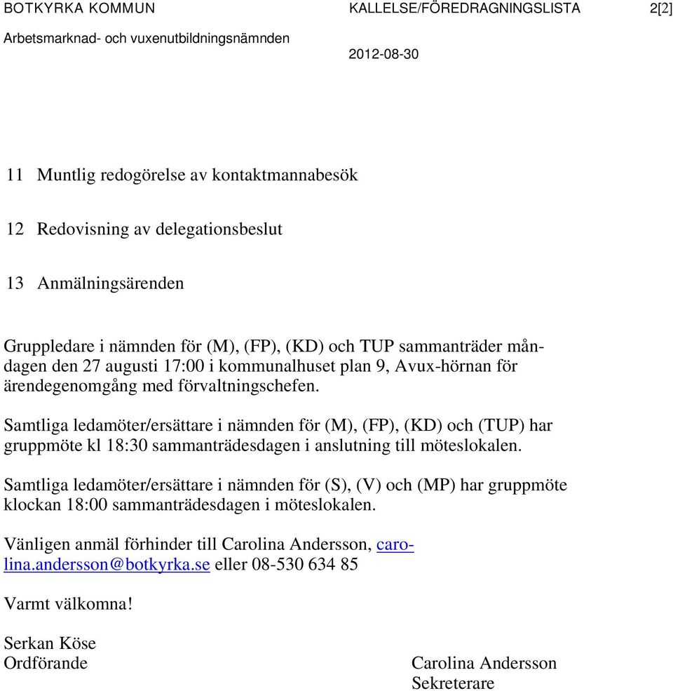 Samtliga ledamöter/ersättare i nämnden för (M), (FP), (KD) och (TUP) har gruppmöte kl 18:30 sammanträdesdagen i anslutning till möteslokalen.