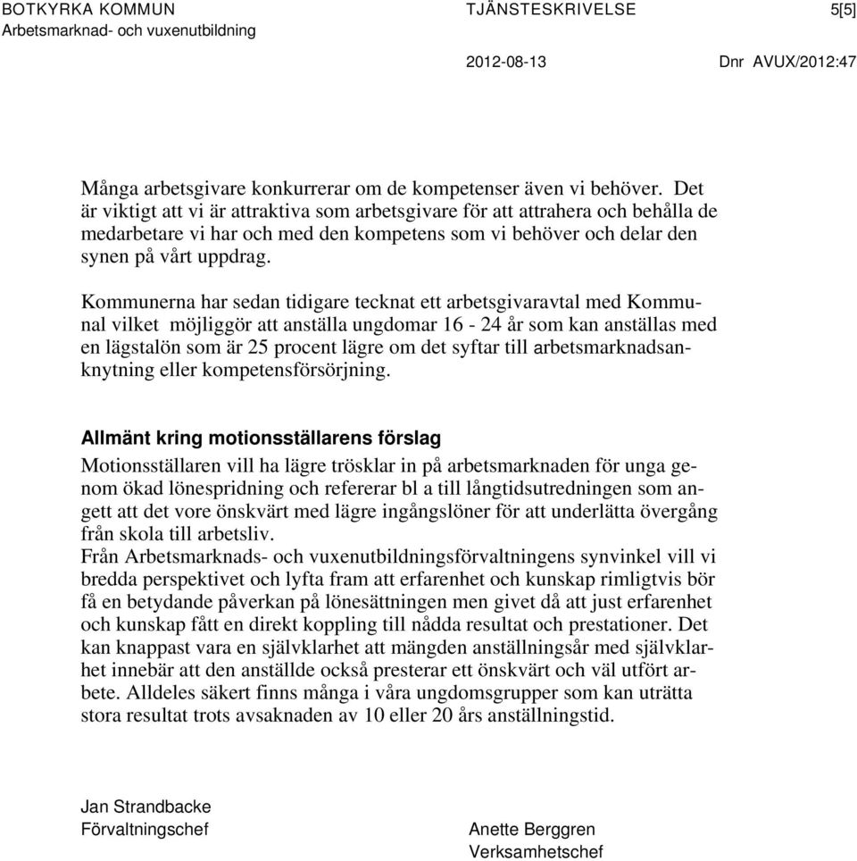 Kommunerna har sedan tidigare tecknat ett arbetsgivaravtal med Kommunal vilket möjliggör att anställa ungdomar 16-24 år som kan anställas med en lägstalön som är 25 procent lägre om det syftar till