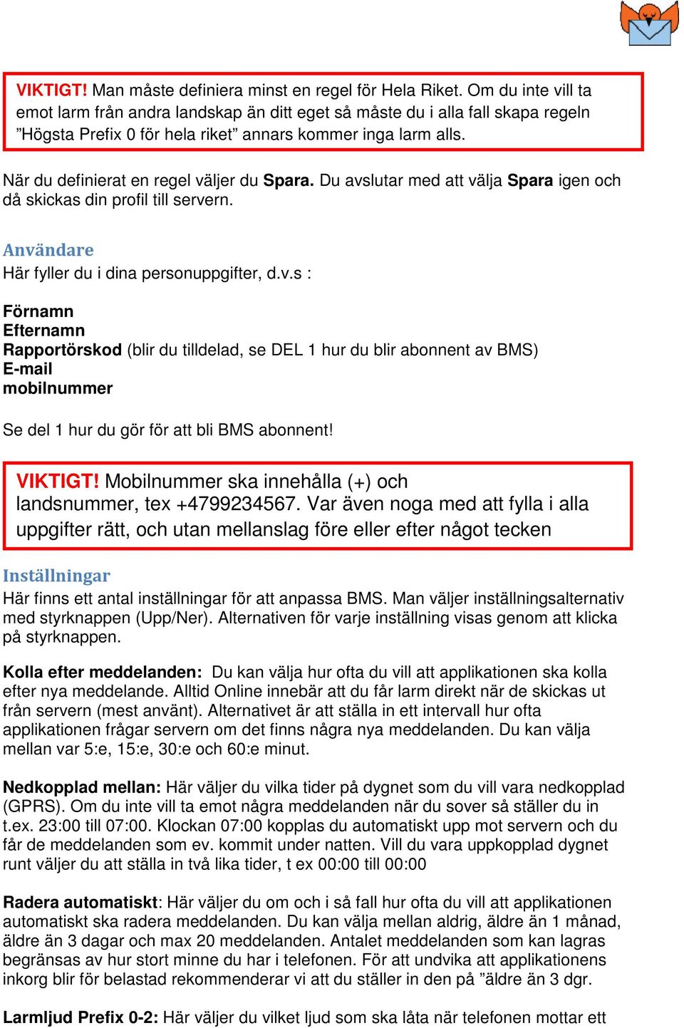 När du definierat en regel väljer du Spara. Du avslutar med att välja Spara igen och då skickas din profil till servern. Användare Här fyller du i dina personuppgifter, d.v.s : Förnamn Efternamn Rapportörskod (blir du tilldelad, se DEL 1 hur du blir abonnent av BMS) E-mail mobilnummer Se del 1 hur du gör för att bli BMS abonnent!