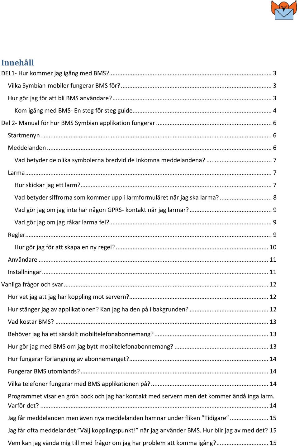 .. 7 Hur skickar jag ett larm?... 7 Vad betyder siffrorna som kommer upp i larmformuläret när jag ska larma?... 8 Vad gör jag om jag inte har någon GPRS- kontakt när jag larmar?