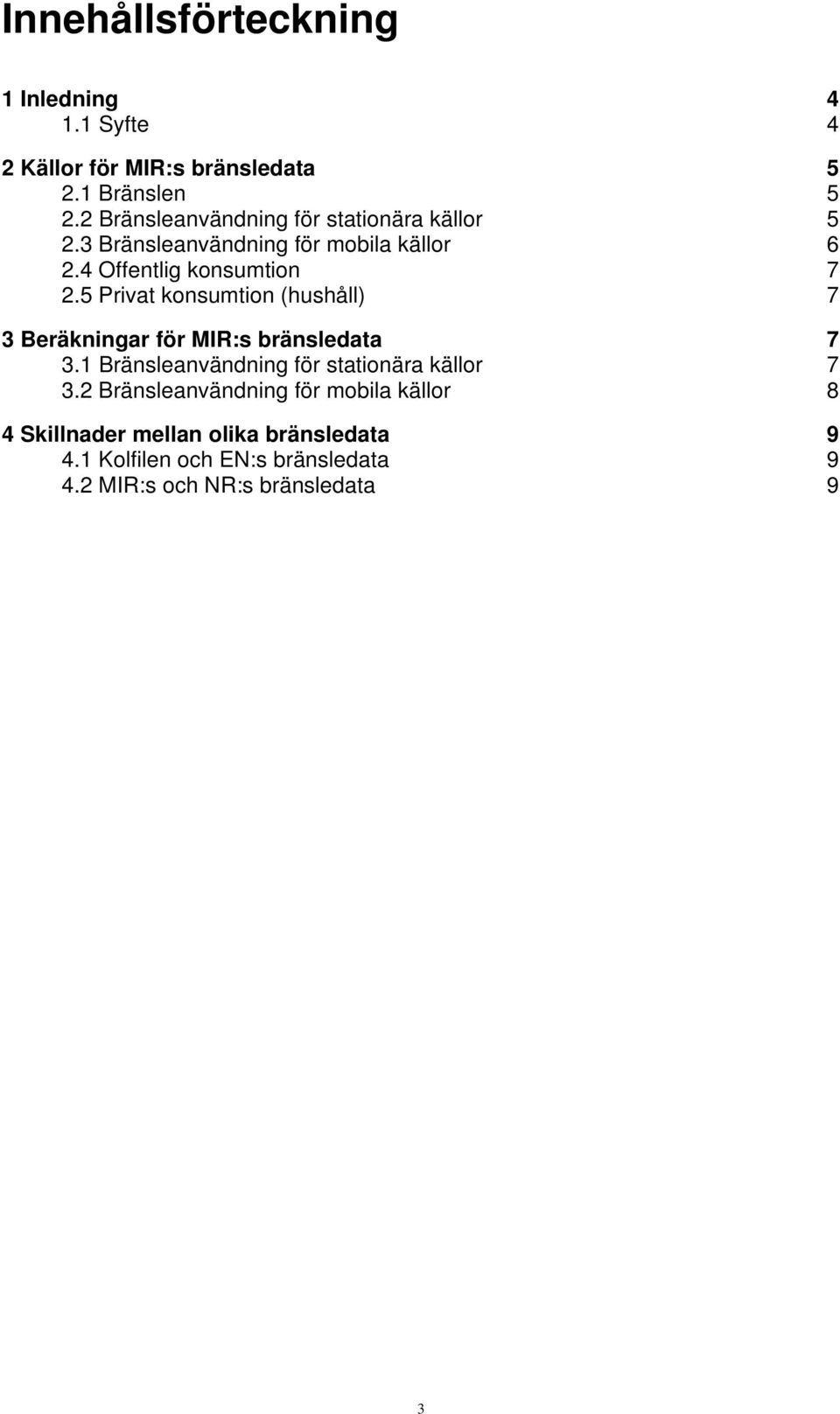 5 Privat konsumtion (hushåll) 7 3 Beräkningar för MIR:s bränsledata 7 3.1 Bränsleanvändning för stationära källor 7 3.