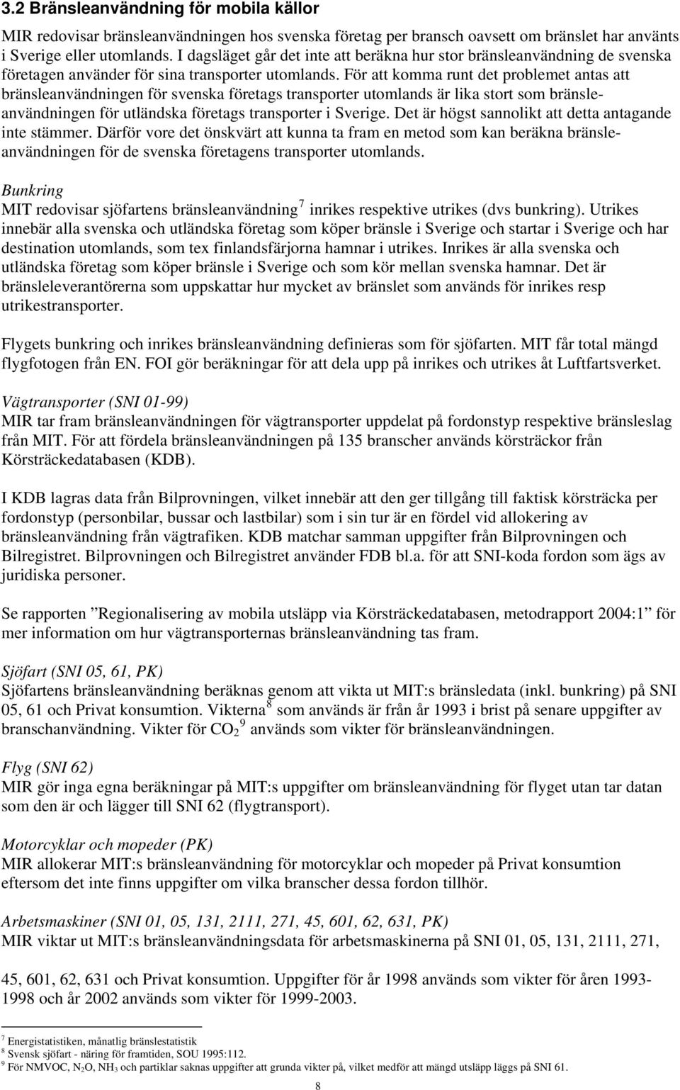 För att komma runt det problemet antas att bränsleanvändningen för svenska företags transporter utomlands är lika stort som bränsleanvändningen för utländska företags transporter i Sverige.