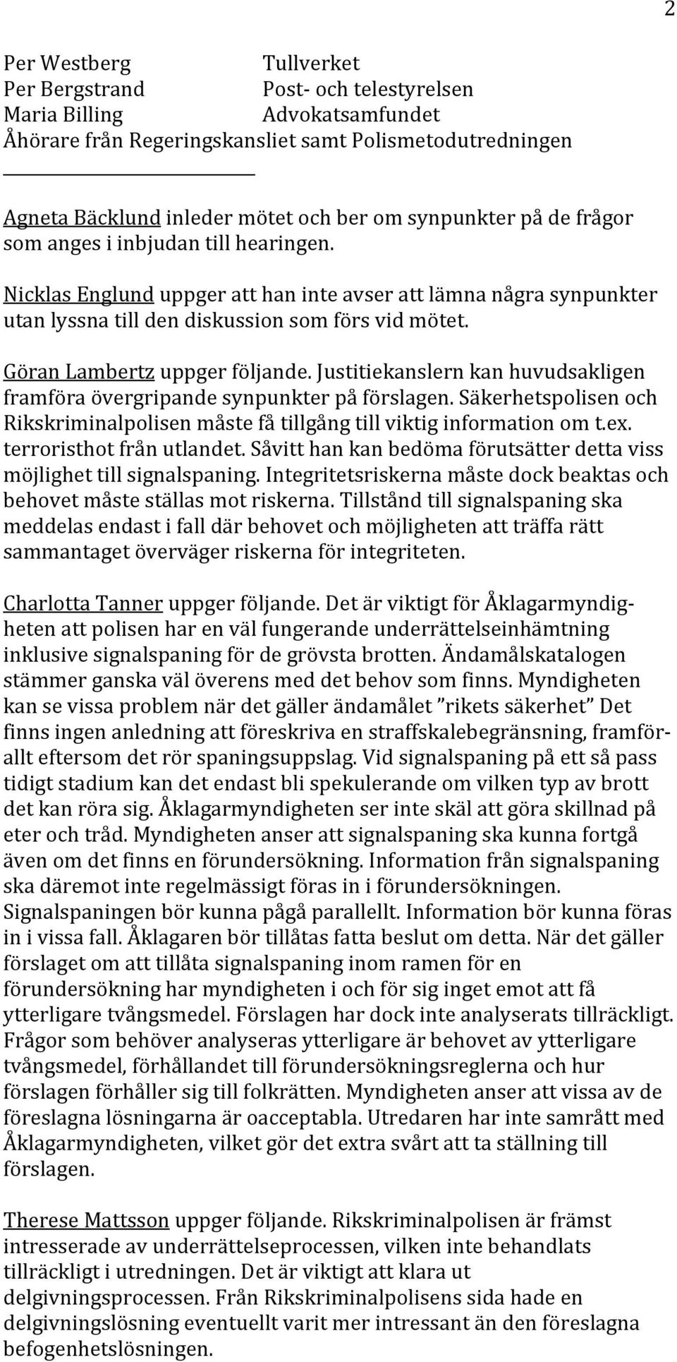 Justitiekanslernkanhuvudsakligen framföraövergripandesynpunkterpåförslagen.säkerhetspolisenoch Rikskriminalpolisenmåstefåtillgångtillviktiginformationomt.ex. terroristhotfrånutlandet.