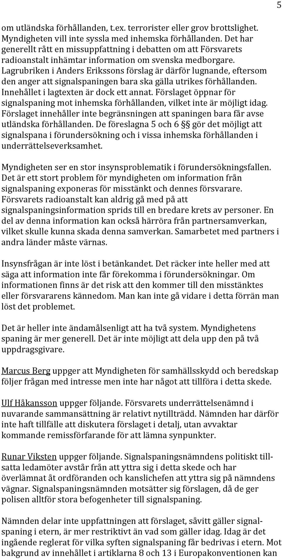 LagrubrikeniAndersErikssonsförslagärdärförlugnande,eftersom denangerattsignalspaningenbaraskagällautrikesförhållanden. Innehålletilagtextenärdockettannat.