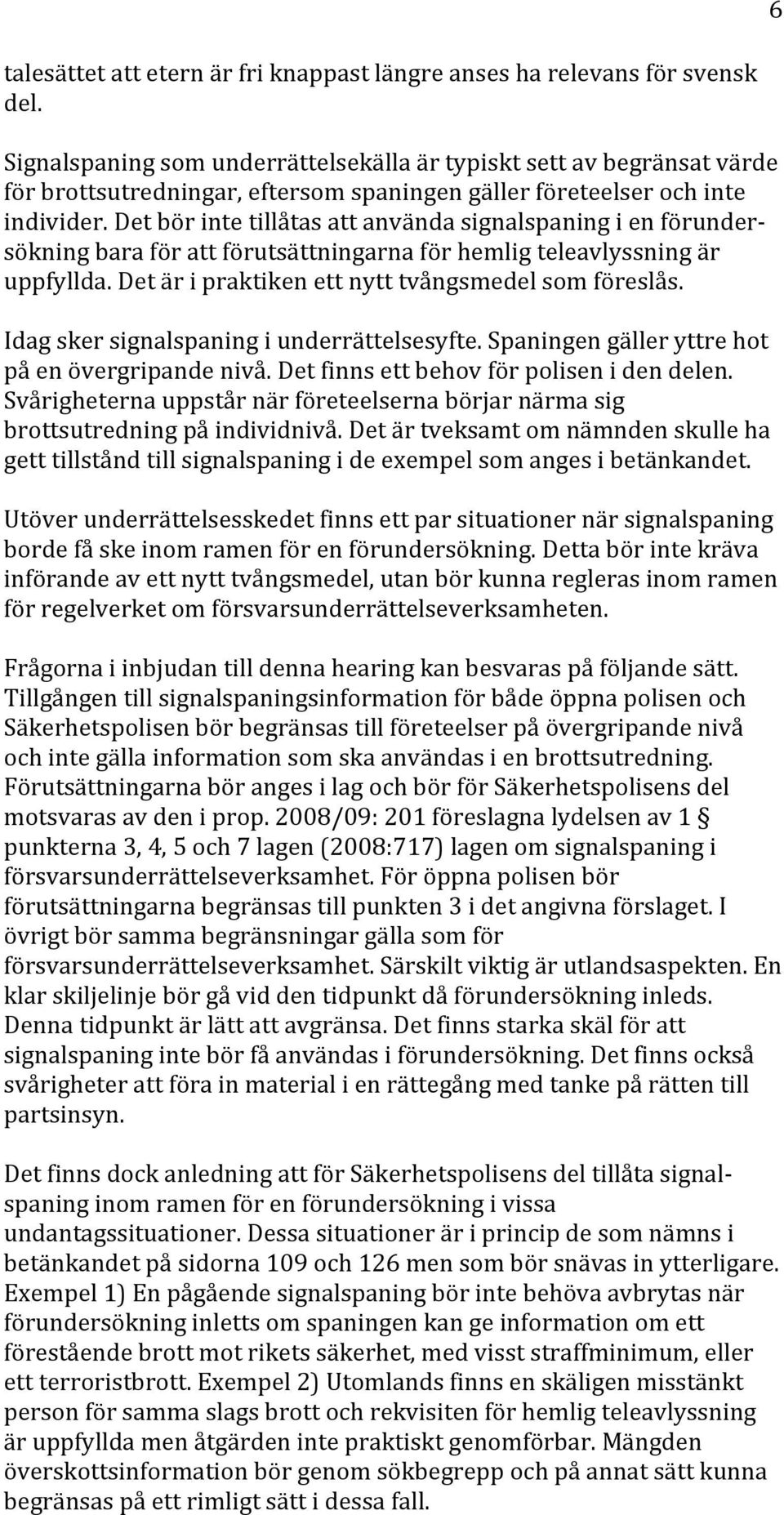 detbörintetillåtasattanvändasignalspaningienförundersökningbaraförattförutsättningarnaförhemligteleavlyssningär uppfyllda.detäripraktikenettnytttvångsmedelsomföreslås.