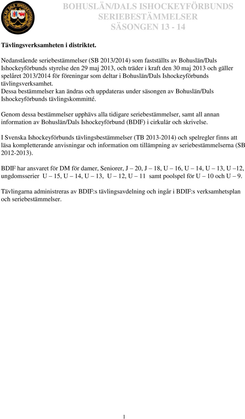 spelåret 2013/2014 för föreningar som deltar i Bohuslän/Dals Ishockeyförbunds tävlingsverksamhet.