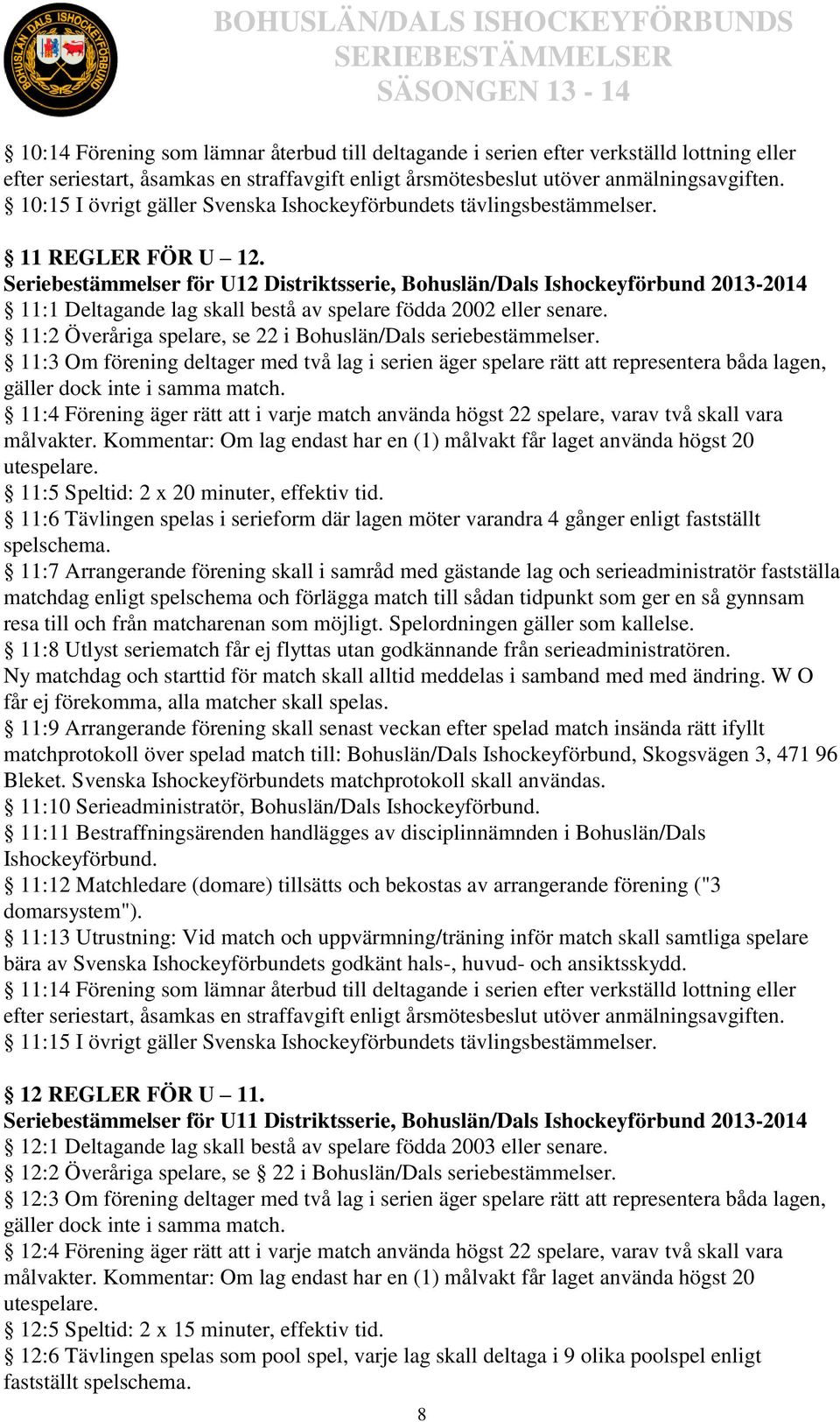 Seriebestämmelser för U12 Distriktsserie, Bohuslän/Dals Ishockeyförbund 2013-2014 11:1 Deltagande lag skall bestå av spelare födda 2002 eller senare.