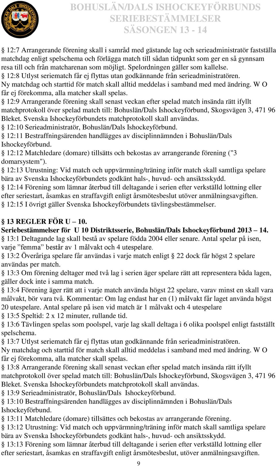 Ny matchdag och starttid för match skall alltid meddelas i samband med med ändring. W O får ej förekomma, alla matcher skall spelas.